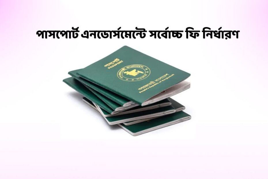 পাসপোর্ট এনডোর্সমেন্টে সর্বোচ্চ ফি নির্ধারণ