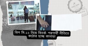 শরণার্থী নীতিতে কঠোরতা নিয়ে বিতর্কে কানাডার বিল সি-১২